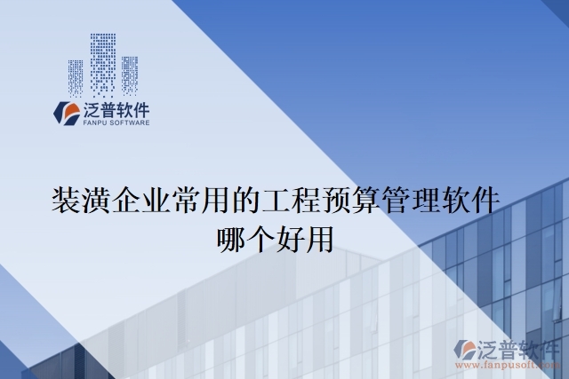 裝潢企業(yè)常用的工程預(yù)算管理軟件哪個(gè)好用