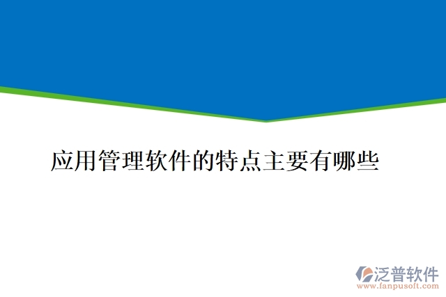 應(yīng)用管理軟件的特點主要有有哪些