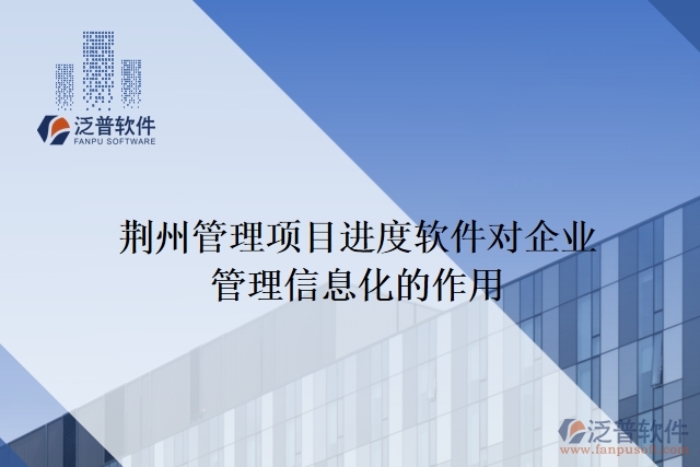 荊州管理項(xiàng)目進(jìn)度軟件對(duì)企業(yè)管理信息化的作用