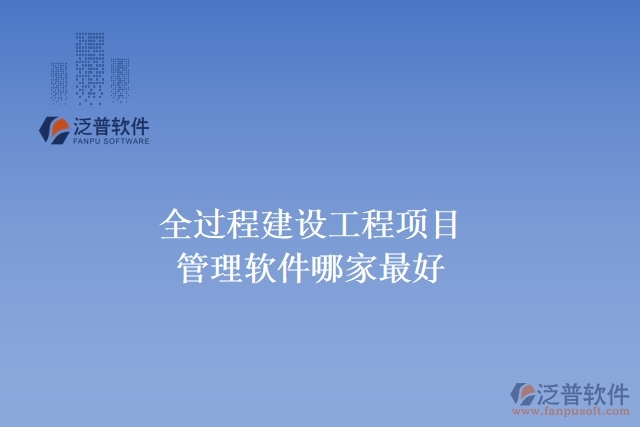  全過程建設工程項目管理軟件哪家最好