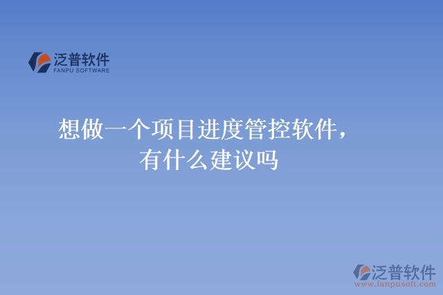想做一個項目進度管控軟件，有什么建議嗎