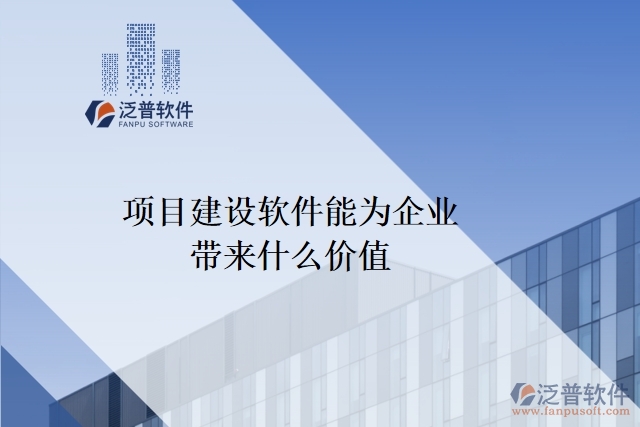 項(xiàng)目建設(shè)軟件能為企業(yè)帶來(lái)什么價(jià)值