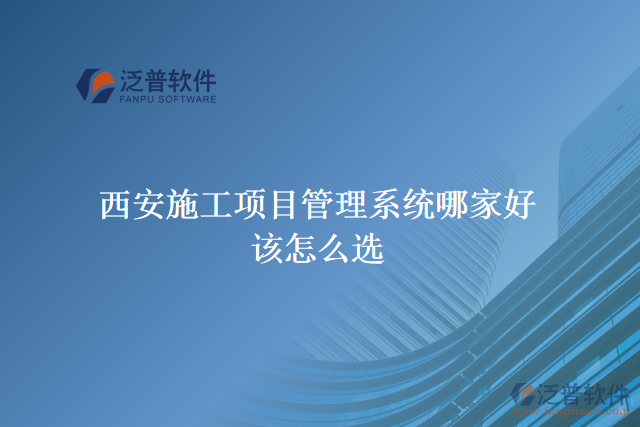 西安施工項(xiàng)目管理系統(tǒng)哪家好？該怎么選