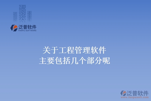 關于工程管理軟件主要包括幾個部分呢