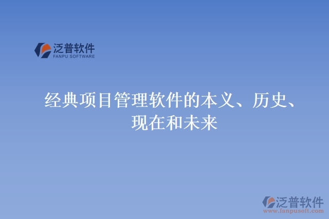 經(jīng)典項(xiàng)目管理軟件的本義、歷史、現(xiàn)在和未來