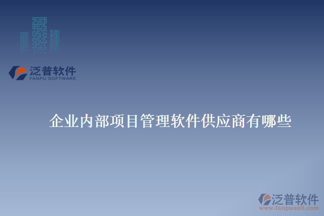 企業(yè)內(nèi)部項目管理軟件供應商有哪些