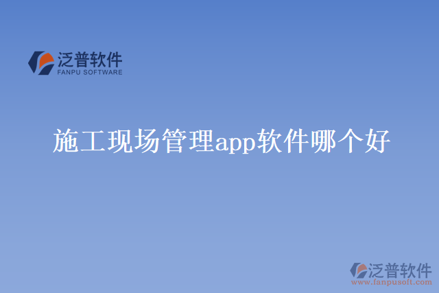 施工現(xiàn)場管理app軟件 哪個(gè)好