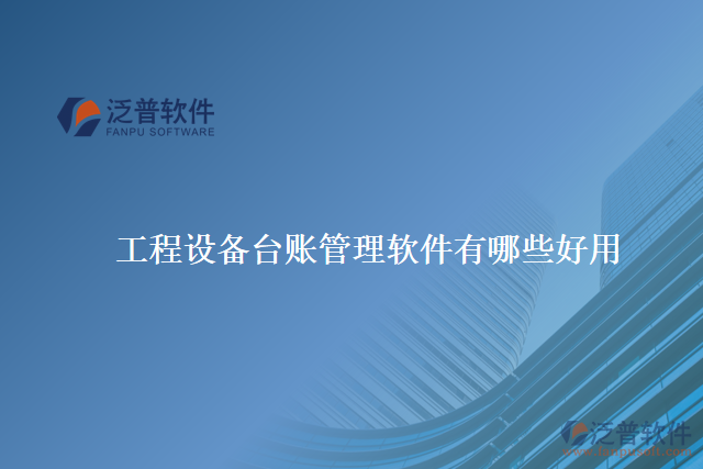 工程設(shè)備臺(tái)賬管理軟件有哪些好用
