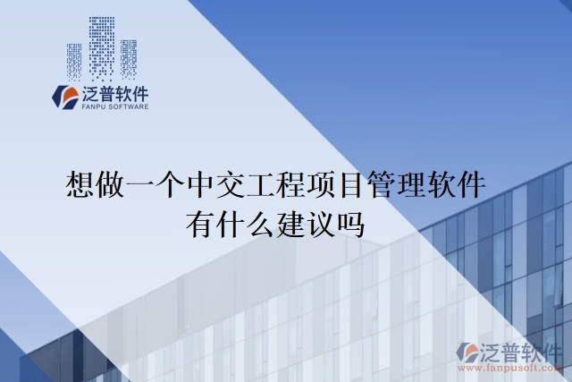 想做一個(gè)中交工程項(xiàng)目管理軟件，有什么建議嗎