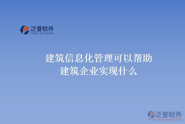  建筑信息化管理可以幫助建筑企業(yè)實現什么