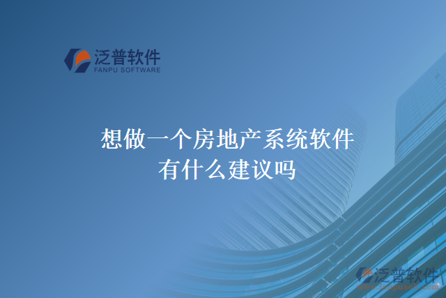 想做一個(gè)房地產(chǎn)系統(tǒng)軟件，有什么建議嗎