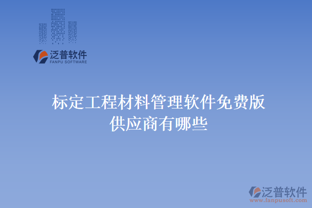 標定工程材料管理軟件免費版供應商有哪些