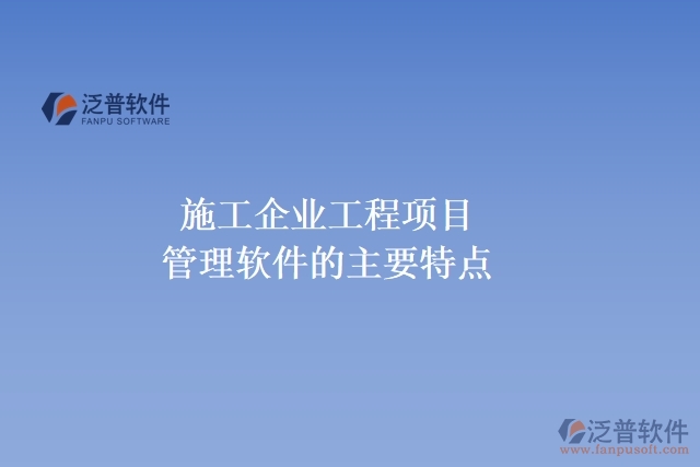 施工企業(yè)工程項目管理軟件的主要特點(diǎn)
