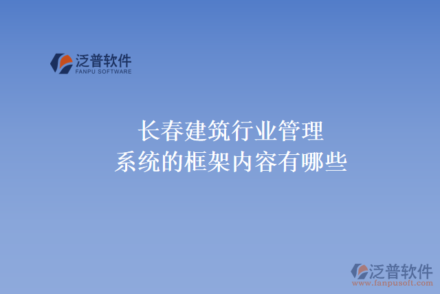 長(zhǎng)春建筑行業(yè)管理系統(tǒng)的框架內(nèi)容有哪些