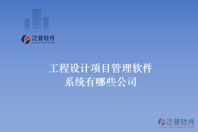 工程設(shè)計審批建設(shè)管理軟件公司有哪些