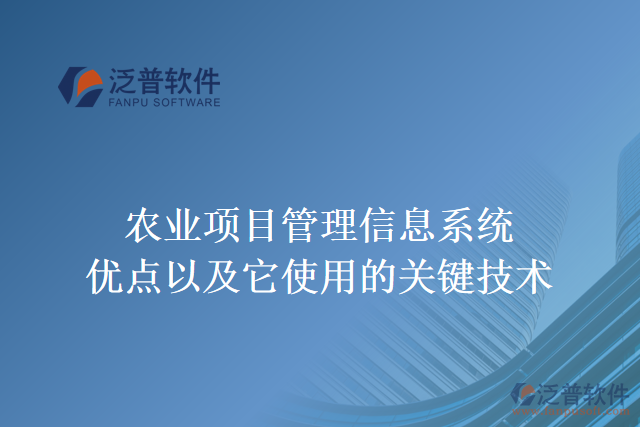 農(nóng)業(yè)項(xiàng)目管理信息系統(tǒng)優(yōu)點(diǎn)以及它使用的關(guān)鍵技術(shù)