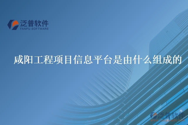 咸陽(yáng)工程項(xiàng)目信息平臺(tái)是由什么組成的