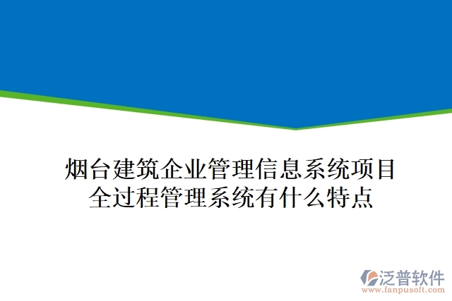 煙臺建筑企業(yè)管理信息系統(tǒng)項(xiàng)目全過程管理系統(tǒng)有什么特點(diǎn)