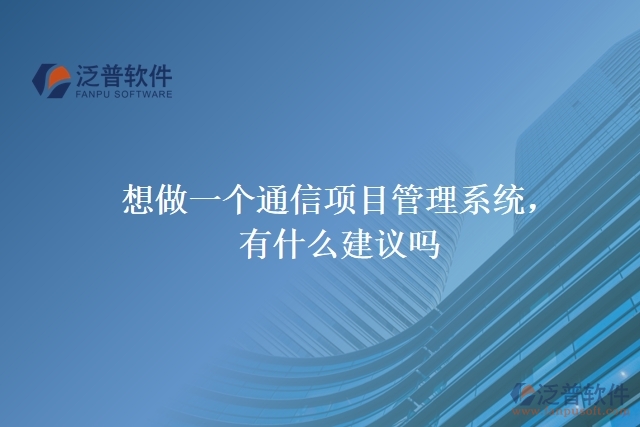 想做一個通信項目管理系統(tǒng)，有什么建議嗎？