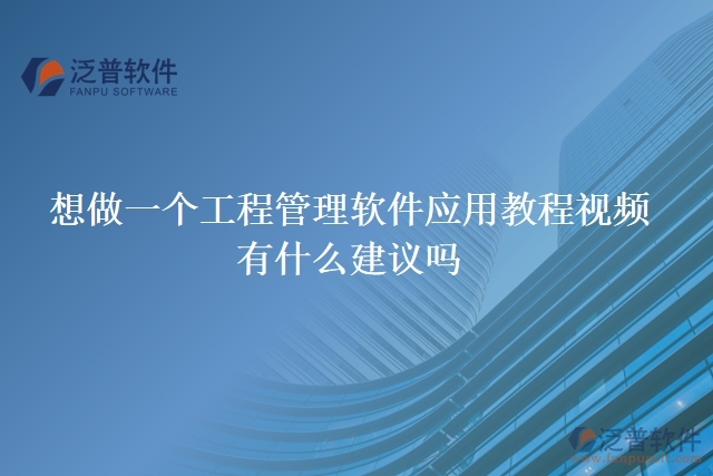 想做一個工程管理軟件應用教程視頻，有什么建議嗎
