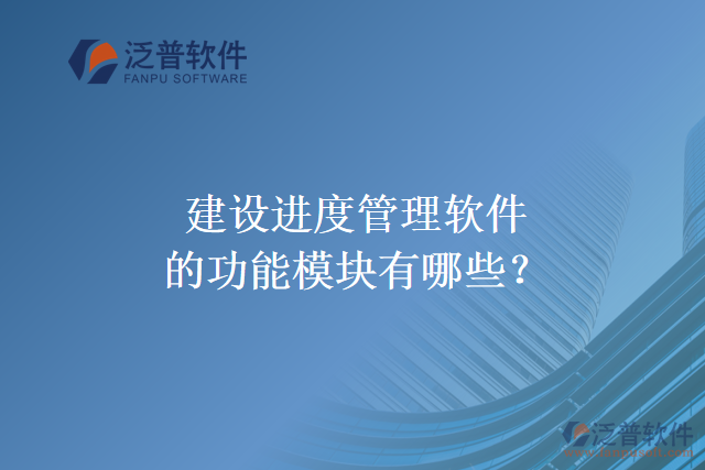 建設(shè)進度管理軟件的功能模塊有哪些？