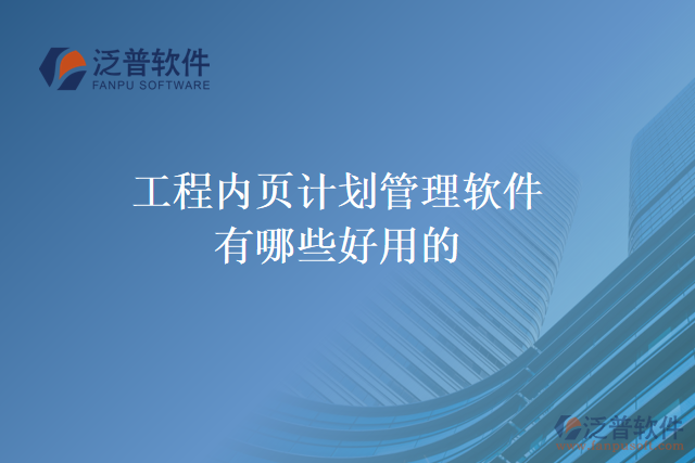 工程內(nèi)頁計(jì)劃管理軟件有哪些好用的