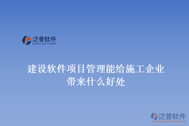 建設軟件項目管理能給施工企業(yè)帶來什么好處