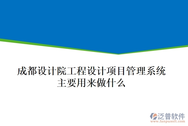 成都設(shè)計(jì)院工程設(shè)計(jì)項(xiàng)目管理系統(tǒng)主要用來做什么
