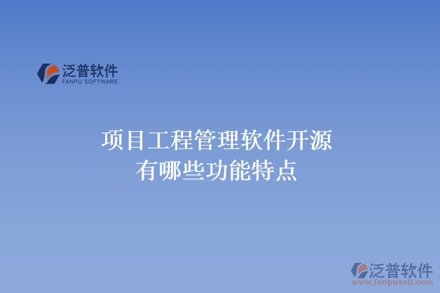項目工程管理軟件開源有哪些功能特點(diǎn)