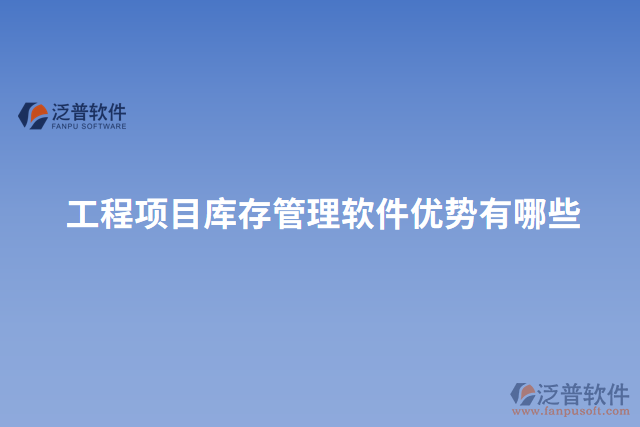 工程項(xiàng)目庫存管理軟件優(yōu)勢有哪些