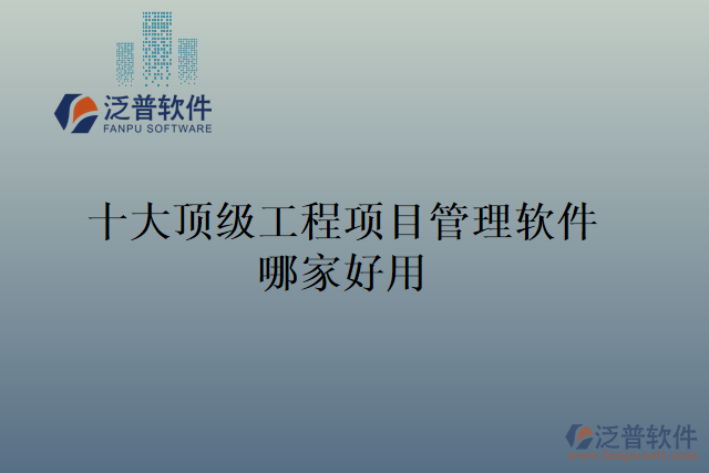 十大頂級(jí)工程項(xiàng)目管理軟件哪家好用