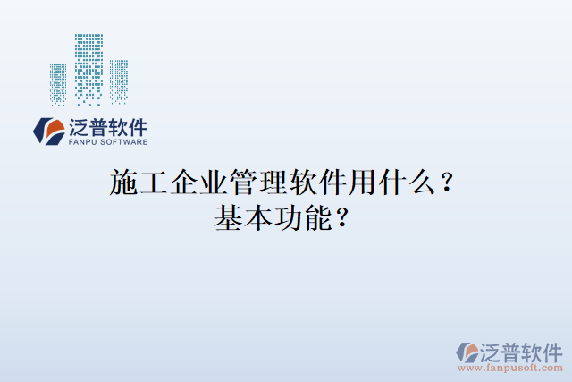 施工企業(yè)管理軟件用什么？基本功能？