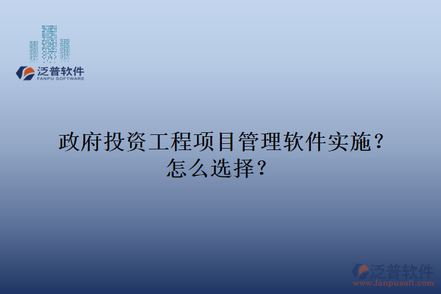 政府投資工程項目管理軟件實施？怎么選擇？
