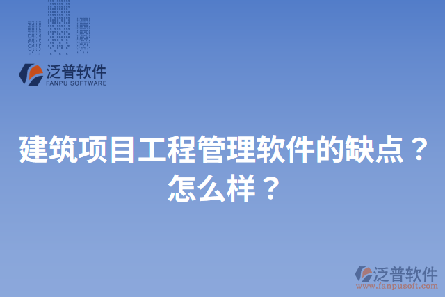 建筑項目工程管理軟件的缺點？怎么樣？