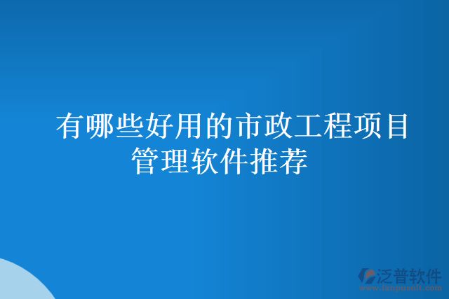 有哪些好用的市政工程項目管理軟件推薦
