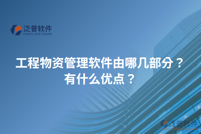 工程物資管理軟件由哪幾部分？有什么優(yōu)點？