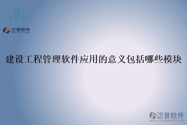 建設(shè)工程管理軟件應用的意義包括哪些模塊