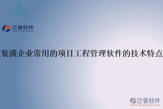 裝潢企業(yè)常用的項目工程管理軟件的技術特點”