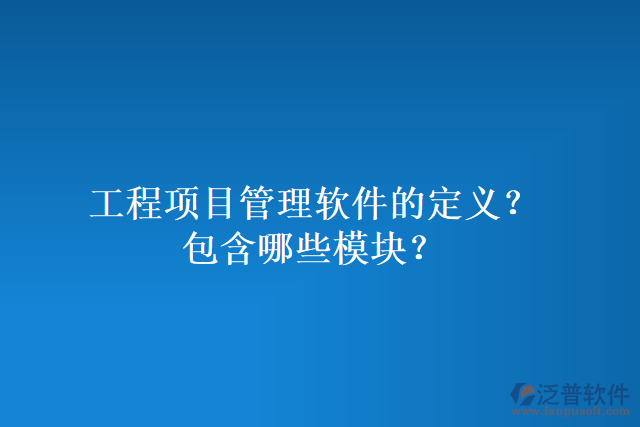 工程項目管理軟件的定義？包含哪些模塊？