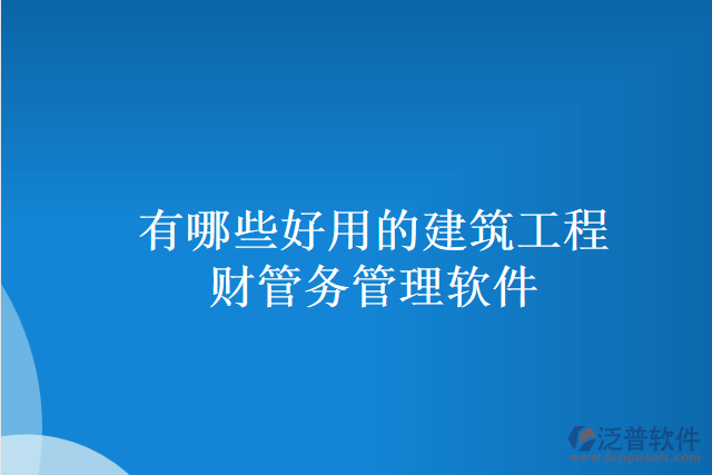 有哪些好用的建筑工程財管務(wù)管理軟件