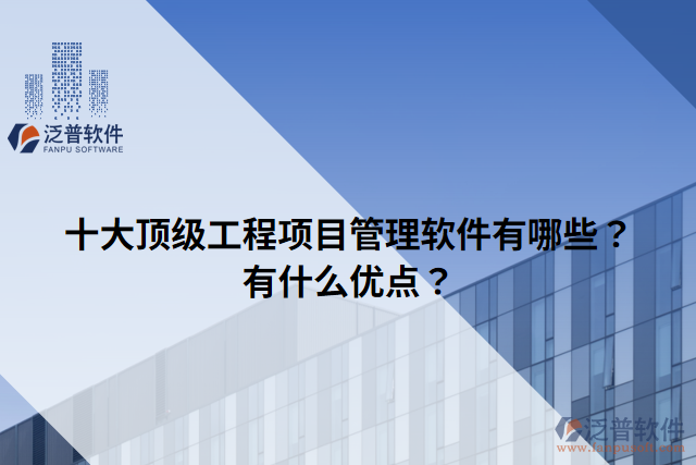 十大頂級工程項目管理軟件有哪些？有什么優(yōu)點？