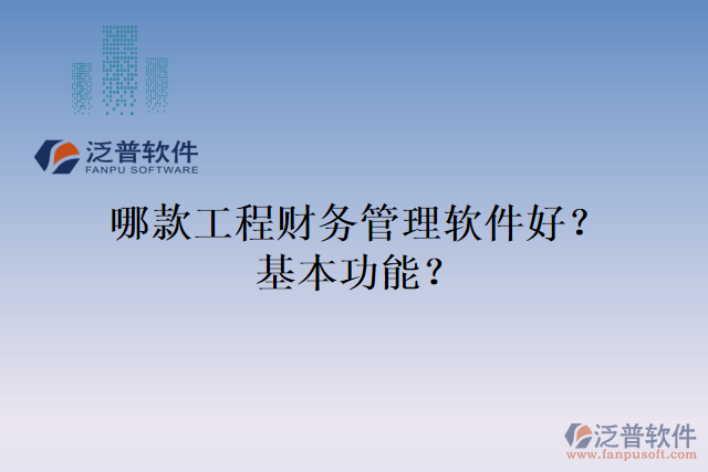 哪款工程財(cái)務(wù)管理軟件好？基本功能？