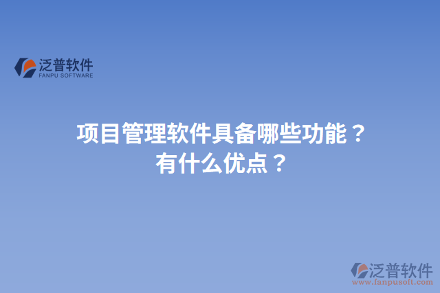 項(xiàng)目管理軟件具備哪些功能？有什么優(yōu)點(diǎn)？