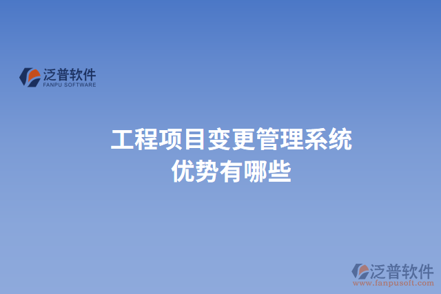 工程項(xiàng)目變更管理系統(tǒng)優(yōu)勢有哪些