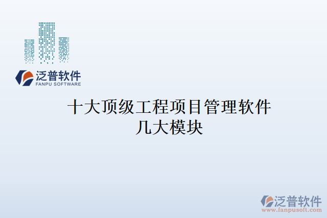 十大頂級工程項(xiàng)目管理軟件幾大模塊
