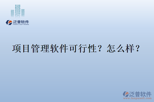 項(xiàng)目管理軟件可行性？怎么樣？