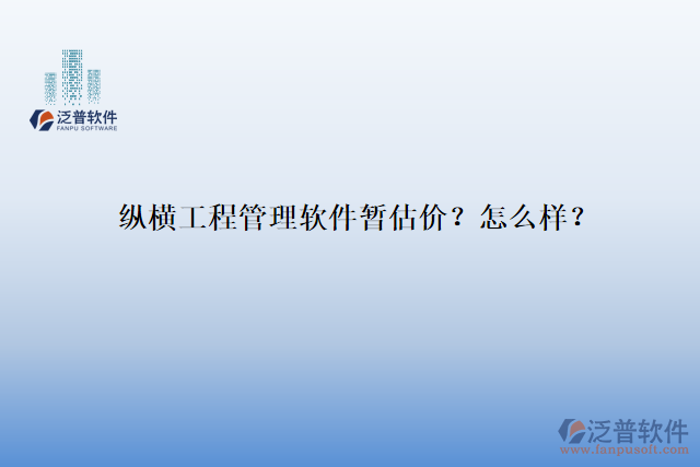 縱橫工程管理軟件暫估價？怎么樣？