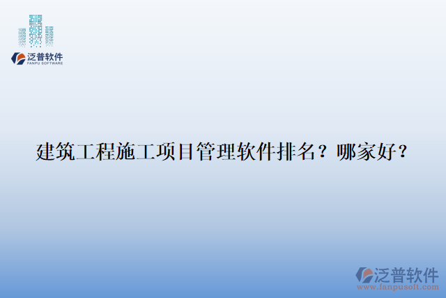 建筑工程施工項目管理軟件排名？哪家好？