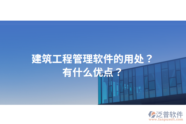 建筑工程管理軟件的用處？有什么優(yōu)點？