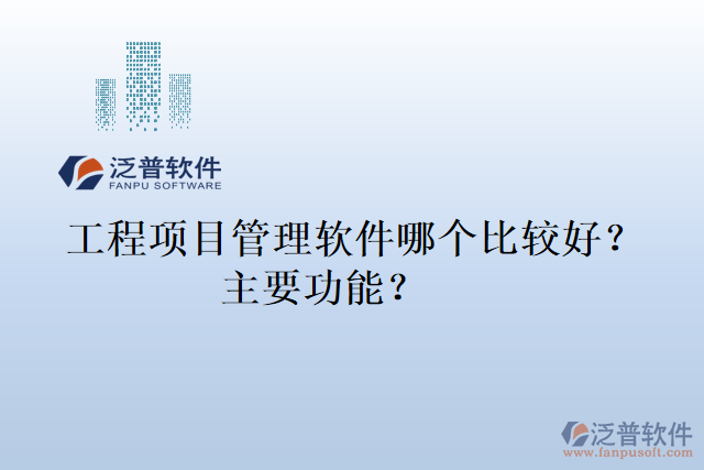 工程項(xiàng)目管理軟件哪個(gè)比較好？主要功能？